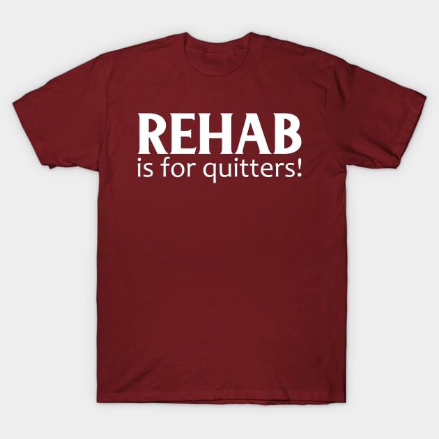 Rehab Is For Quitters! T-Shirt by PeppermintClover